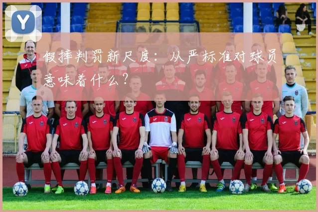 假摔判罚新尺度:从严标准对球员意味着什么?
