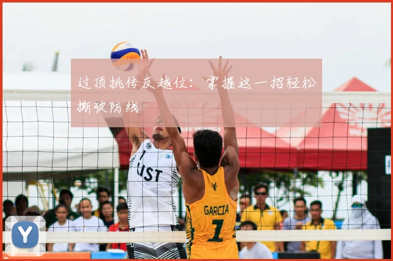 过顶挑传反越位:掌握这一招轻松撕破防线